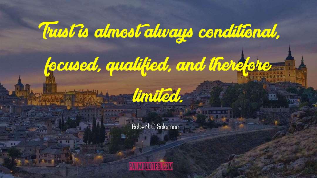 Robert C. Solomon Quotes: Trust is almost always conditional,