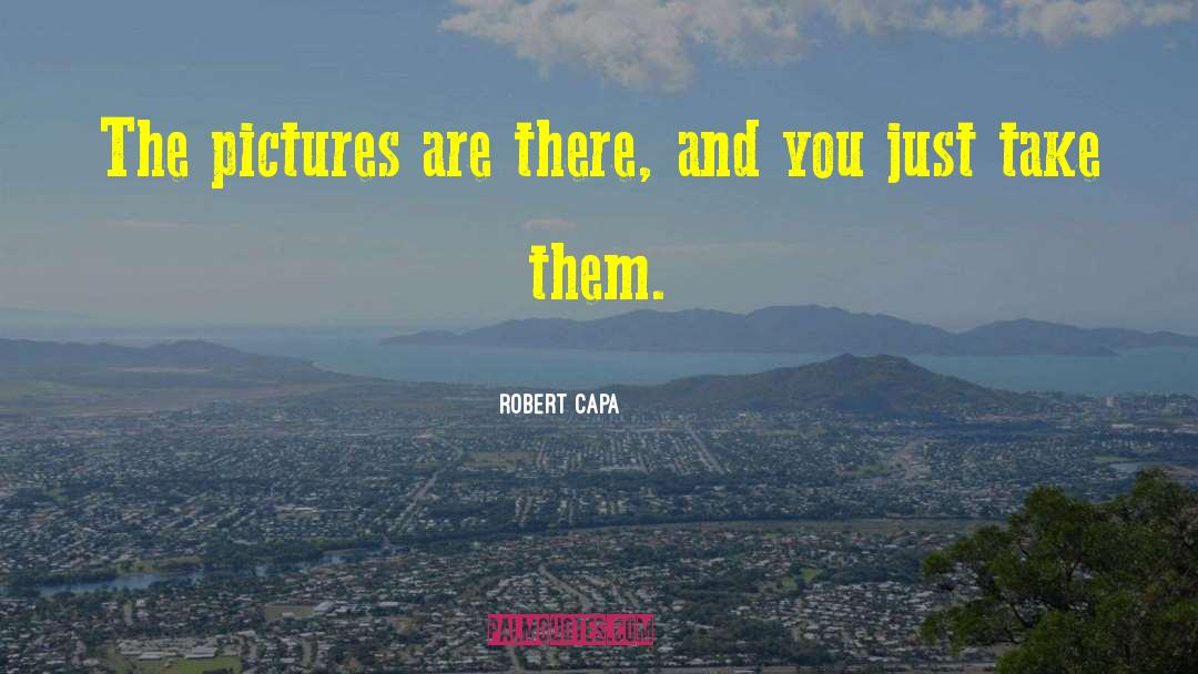 Robert Capa Quotes: The pictures are there, and