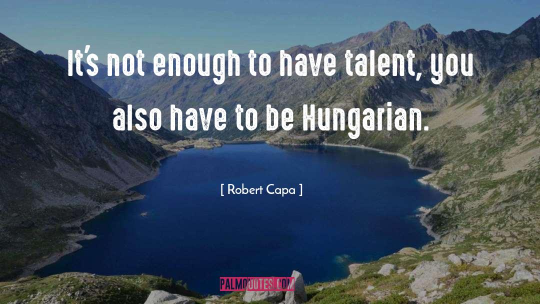 Robert Capa Quotes: It's not enough to have