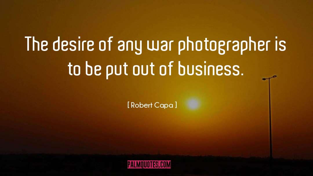 Robert Capa Quotes: The desire of any war