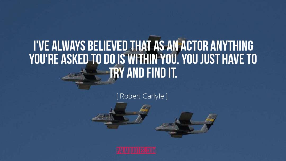 Robert Carlyle Quotes: I've always believed that as