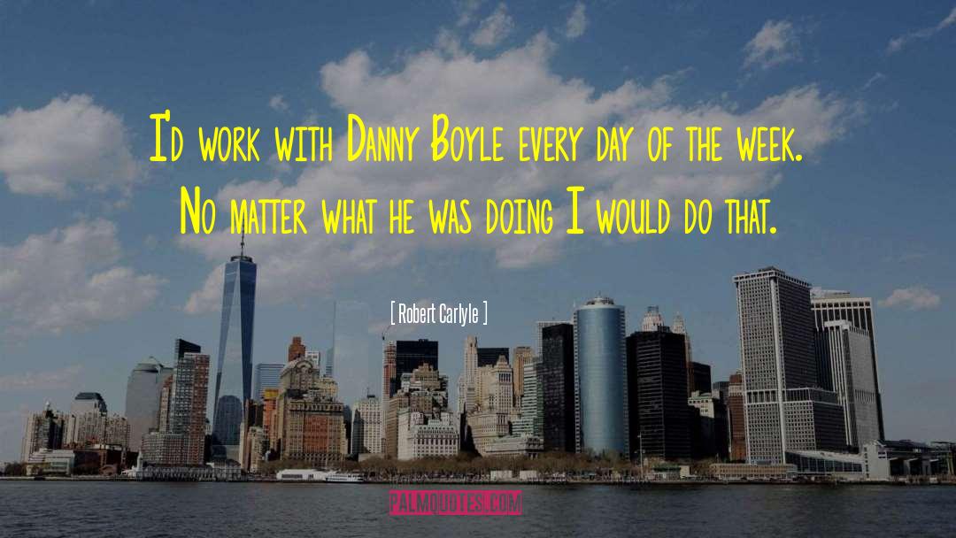 Robert Carlyle Quotes: I'd work with Danny Boyle