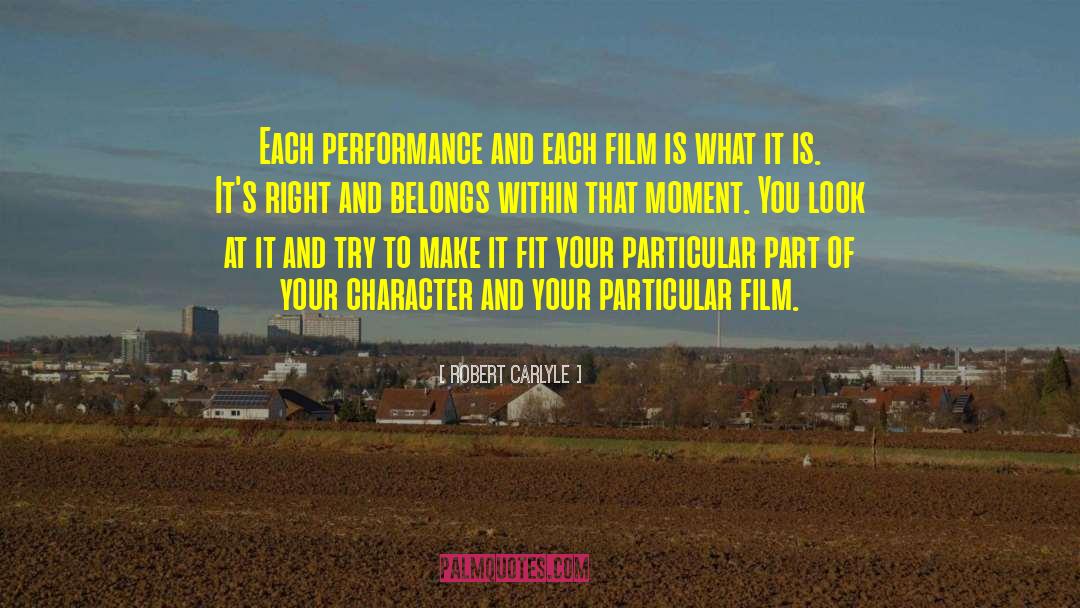 Robert Carlyle Quotes: Each performance and each film