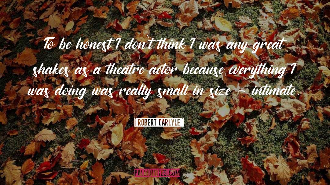 Robert Carlyle Quotes: To be honest I don't