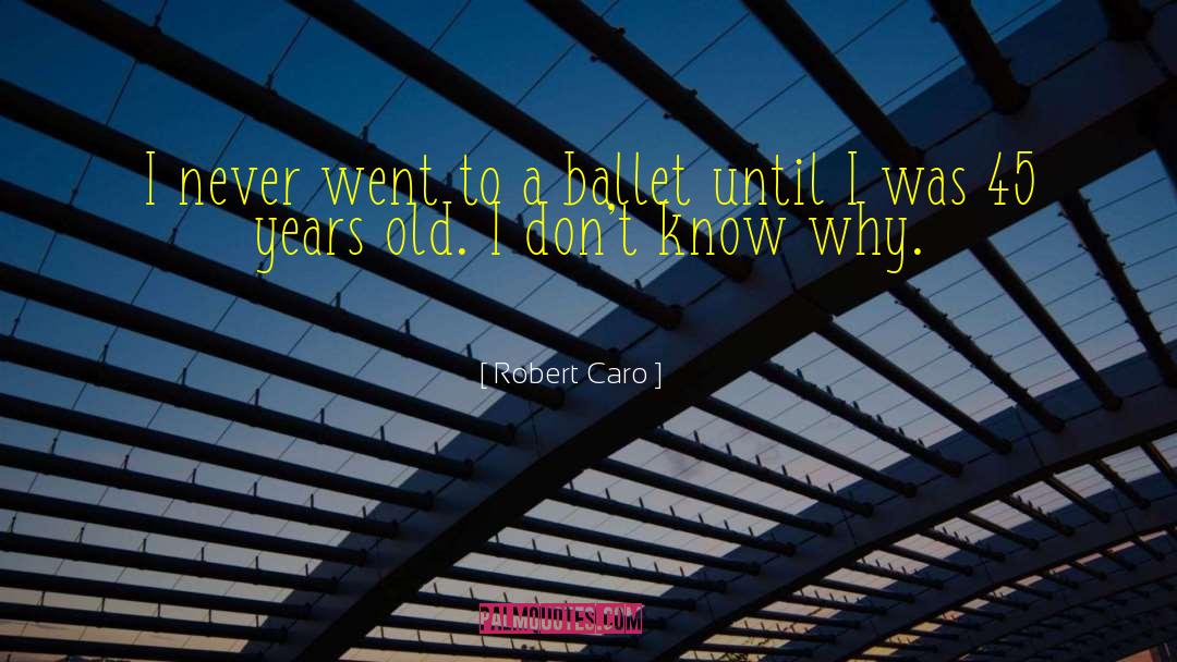 Robert Caro Quotes: I never went to a