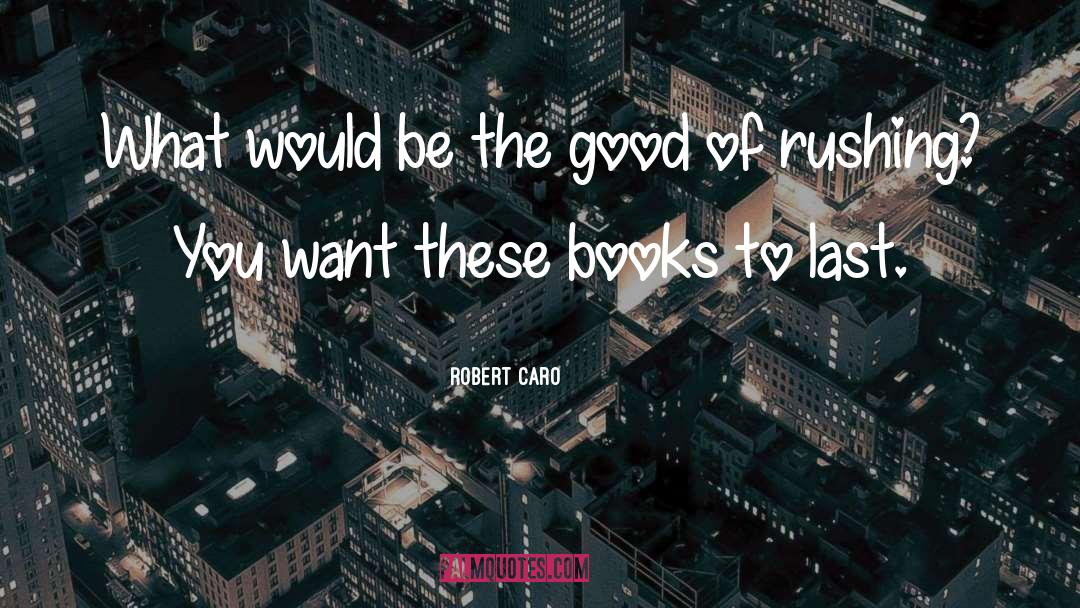 Robert Caro Quotes: What would be the good