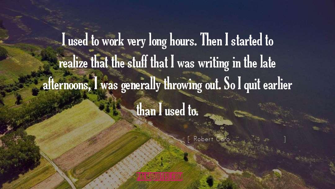 Robert Caro Quotes: I used to work very