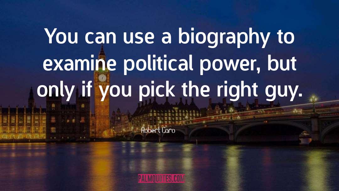 Robert Caro Quotes: You can use a biography