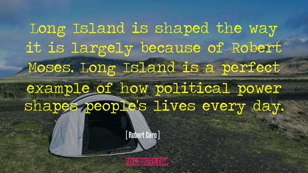 Robert Caro Quotes: Long Island is shaped the