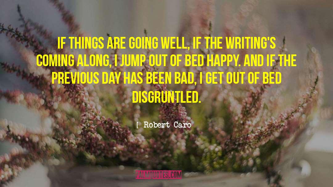 Robert Caro Quotes: If things are going well,