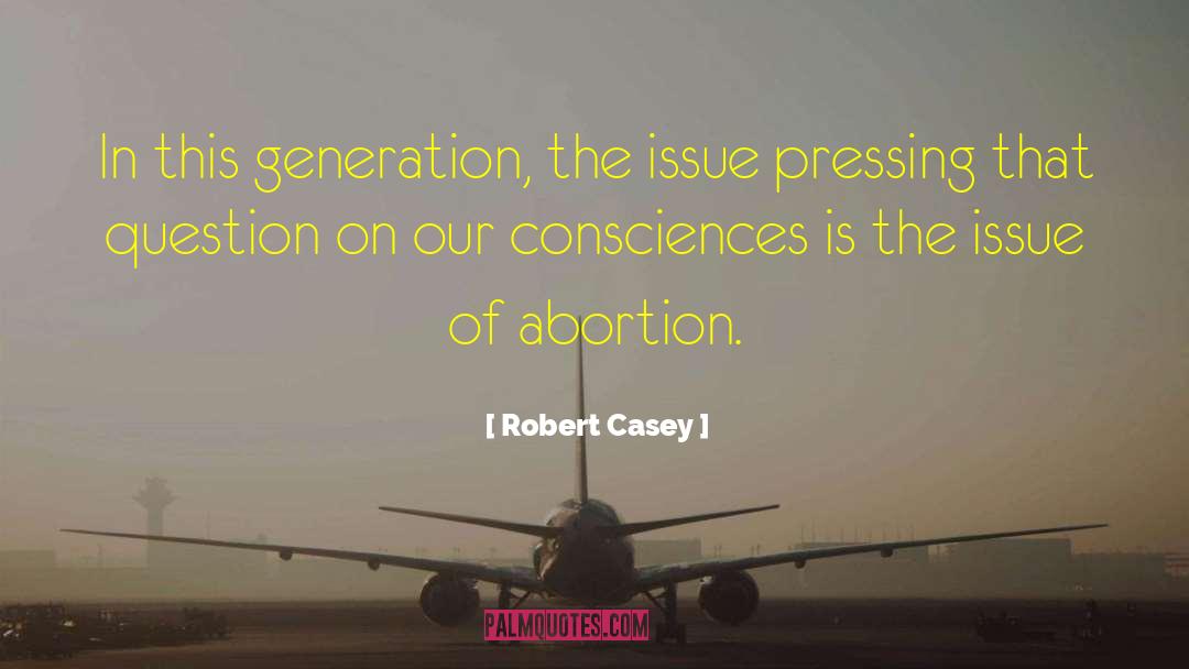 Robert Casey Quotes: In this generation, the issue