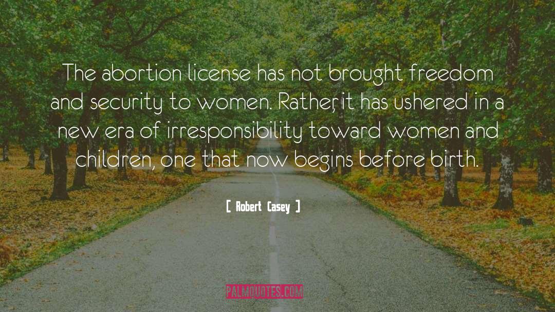 Robert Casey Quotes: The abortion license has not