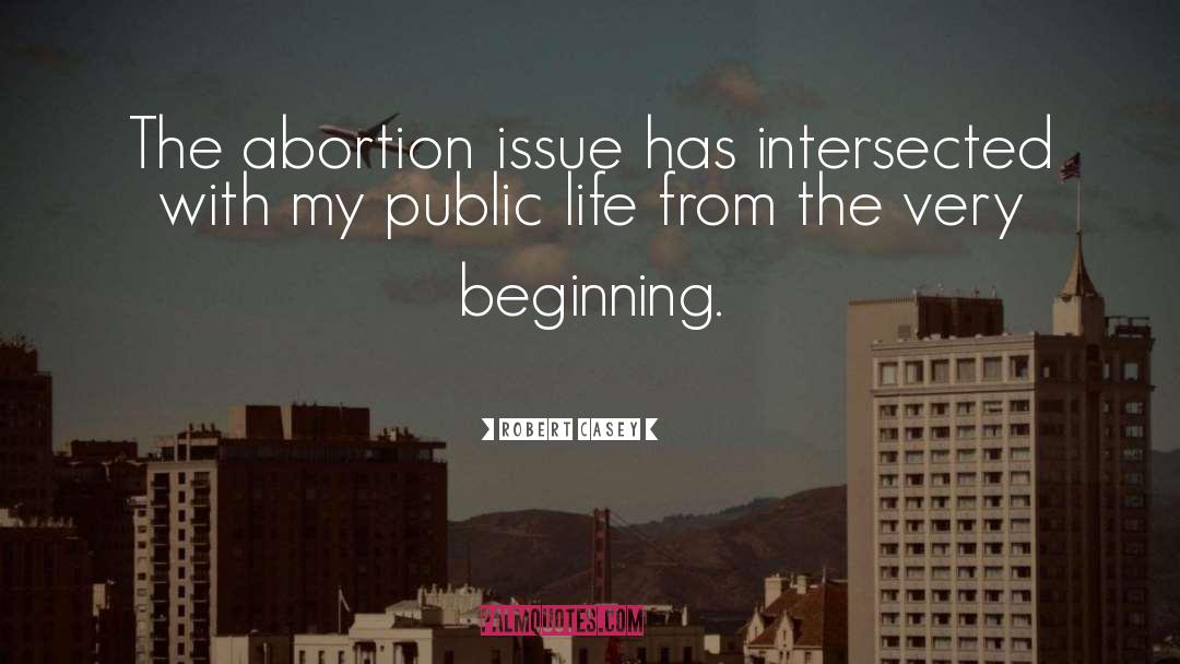 Robert Casey Quotes: The abortion issue has intersected