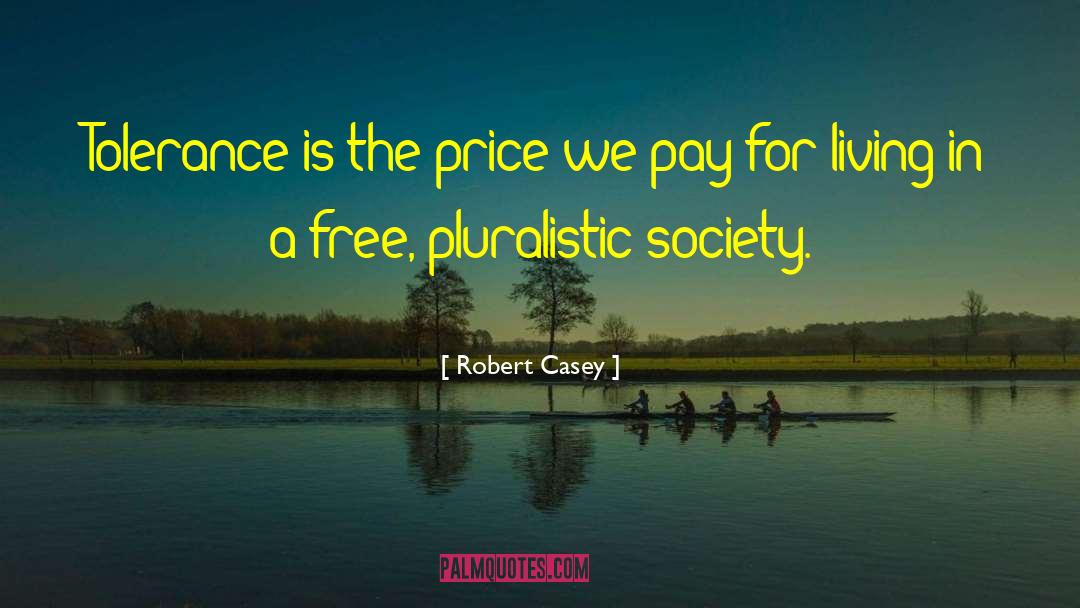 Robert Casey Quotes: Tolerance is the price we