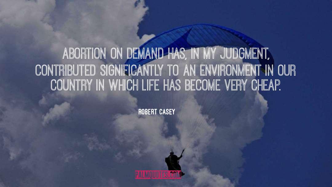 Robert Casey Quotes: Abortion on demand has, in