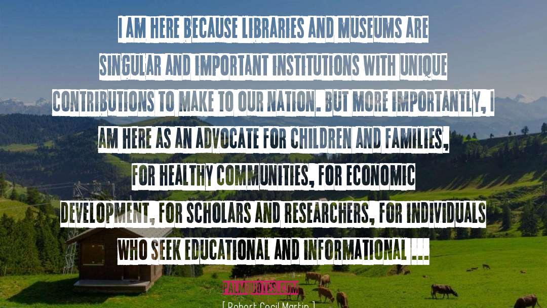 Robert Cecil Martin Quotes: I am here because libraries