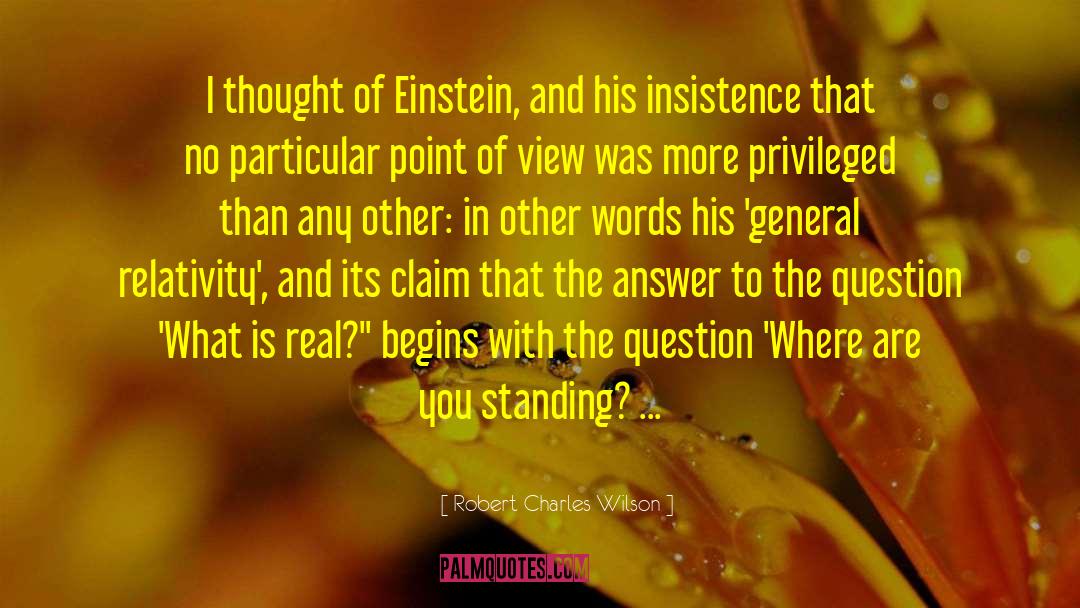 Robert Charles Wilson Quotes: I thought of Einstein, and