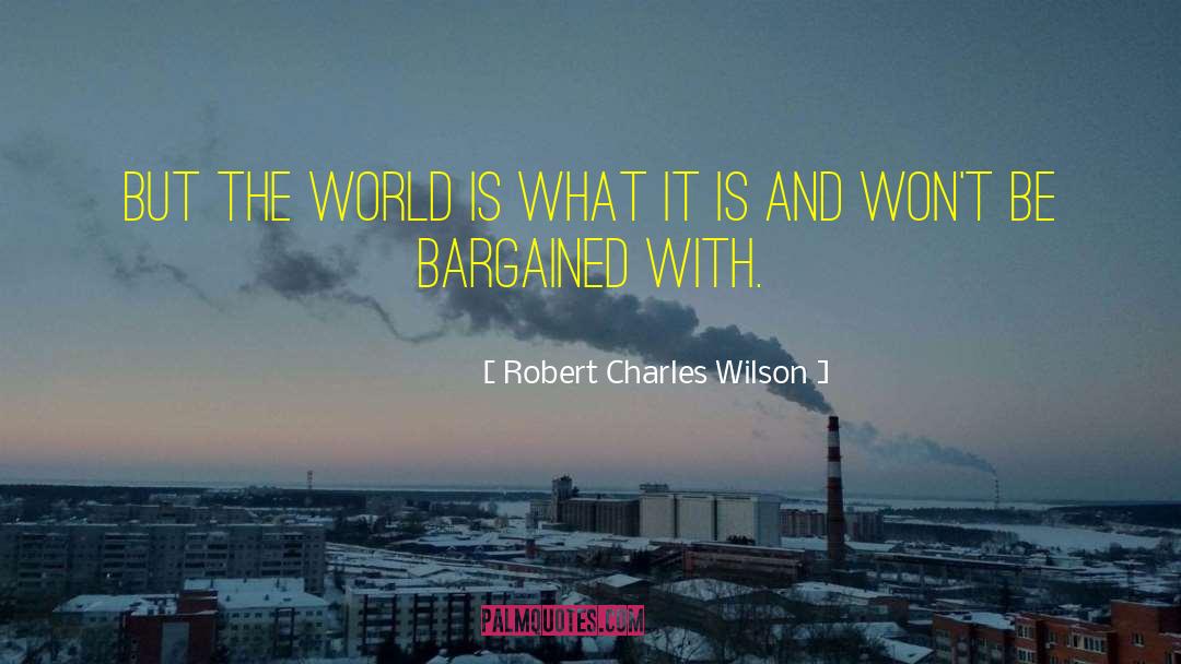 Robert Charles Wilson Quotes: But the world is what