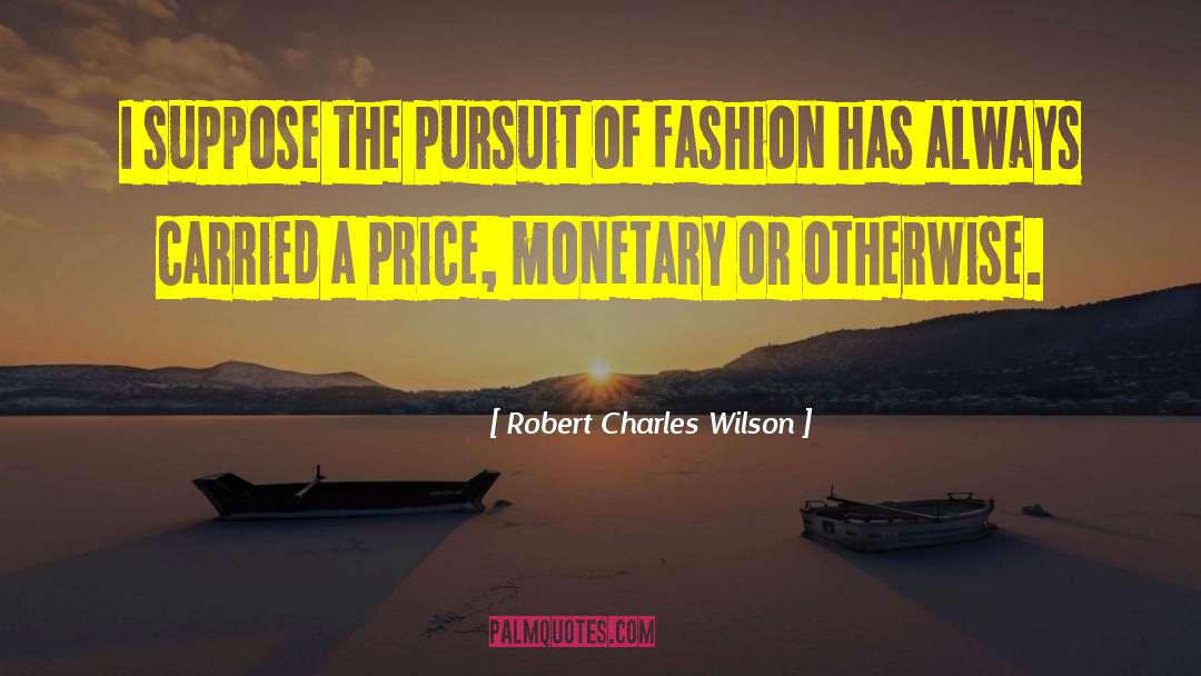 Robert Charles Wilson Quotes: I suppose the pursuit of