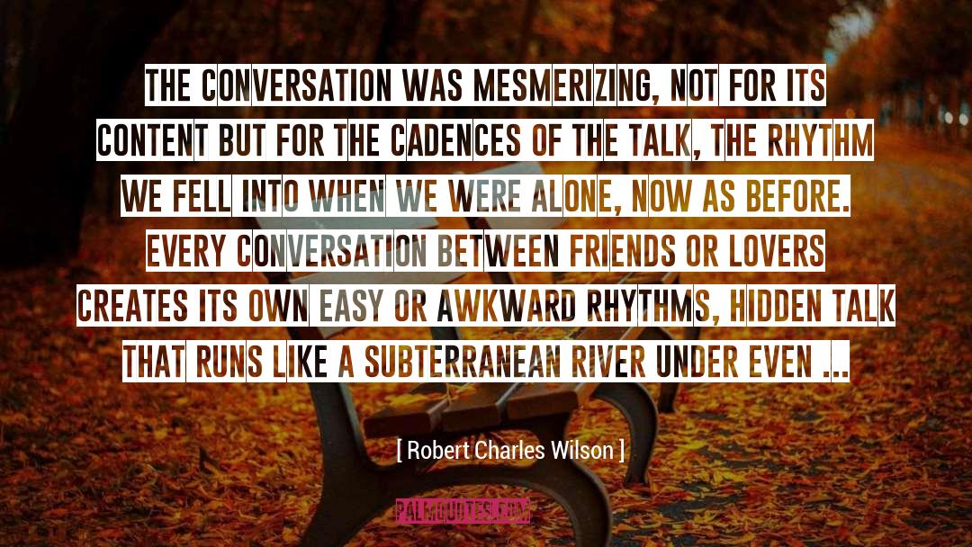 Robert Charles Wilson Quotes: The conversation was mesmerizing, not