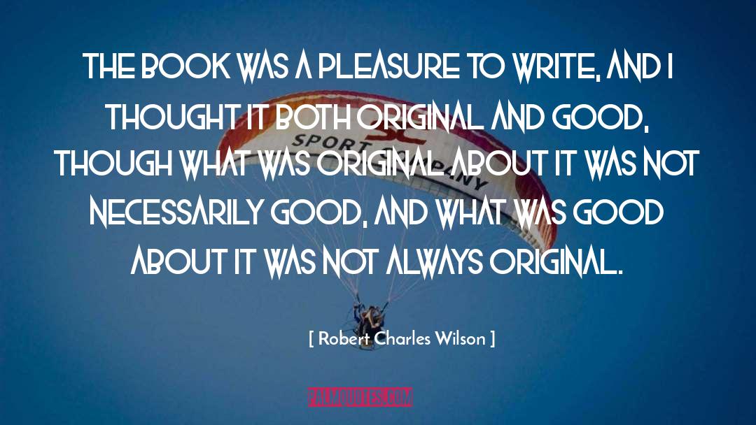Robert Charles Wilson Quotes: The book was a pleasure