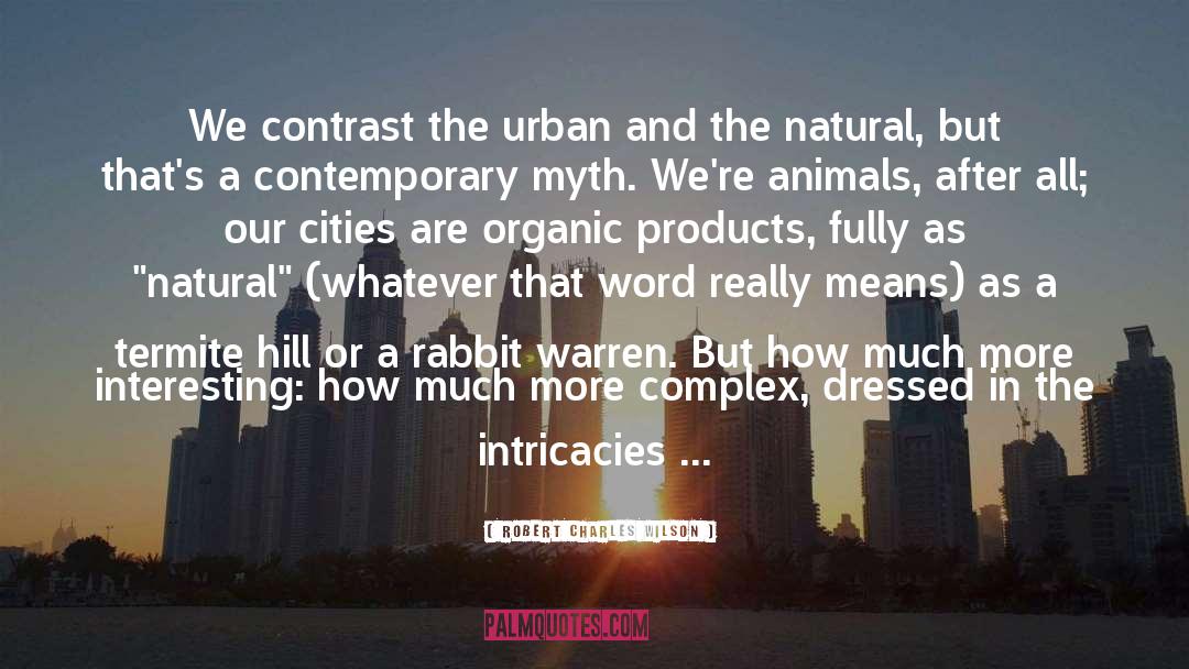 Robert Charles Wilson Quotes: We contrast the urban and