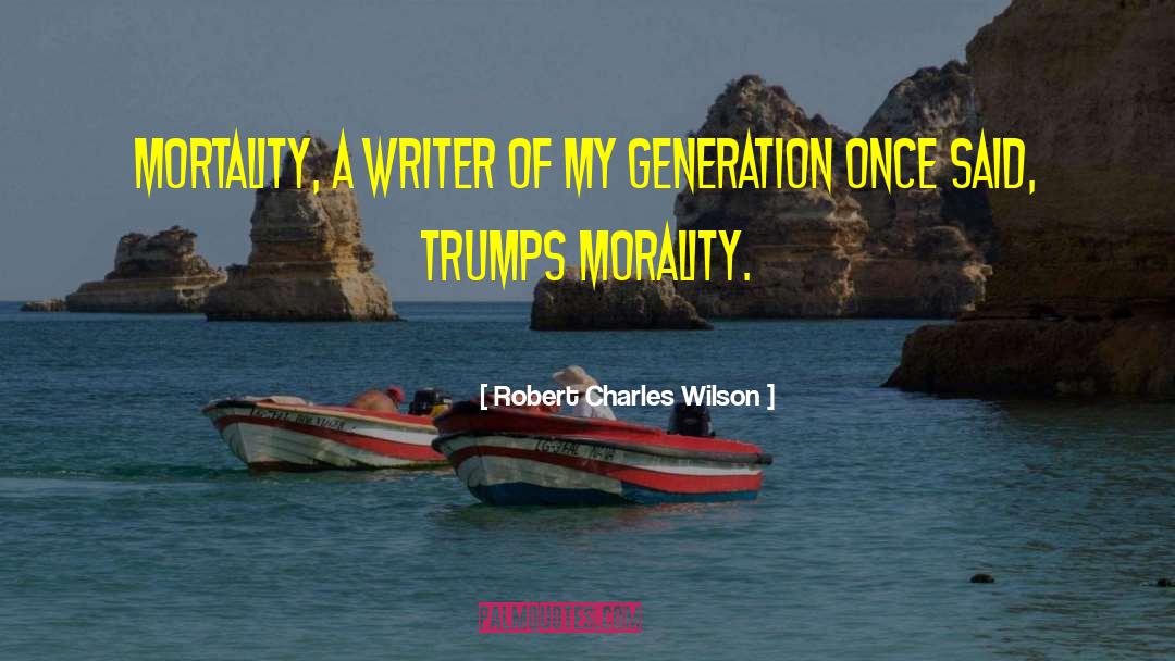 Robert Charles Wilson Quotes: Mortality, a writer of my