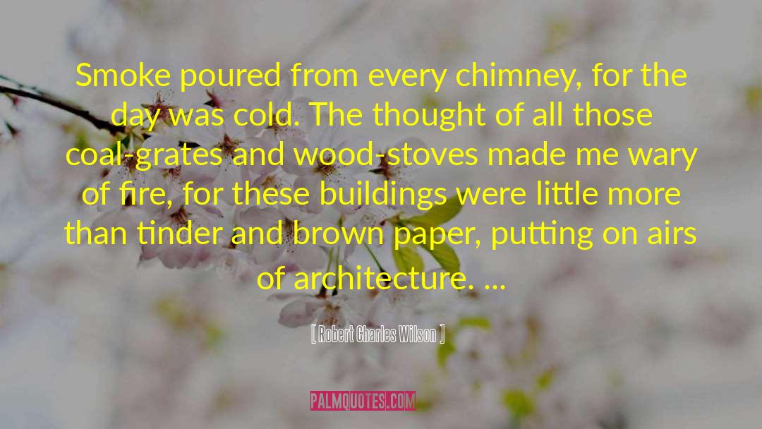 Robert Charles Wilson Quotes: Smoke poured from every chimney,