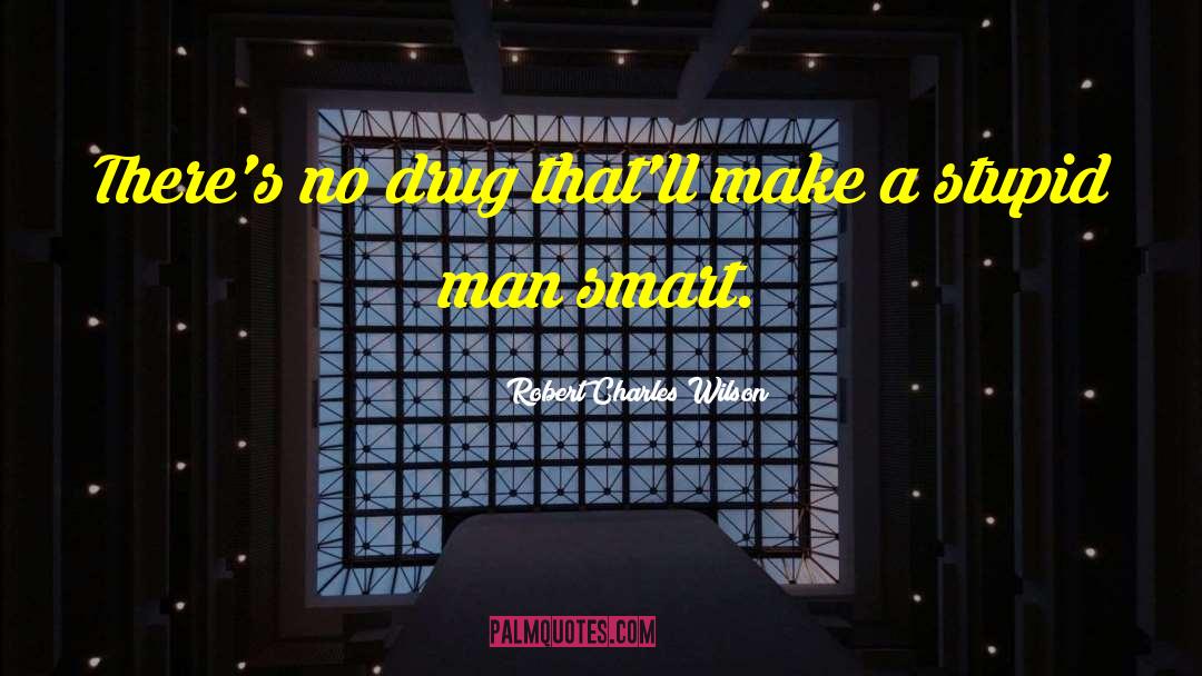 Robert Charles Wilson Quotes: There's no drug that'll make