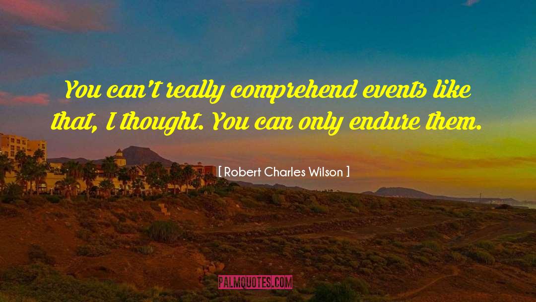Robert Charles Wilson Quotes: You can't really comprehend events