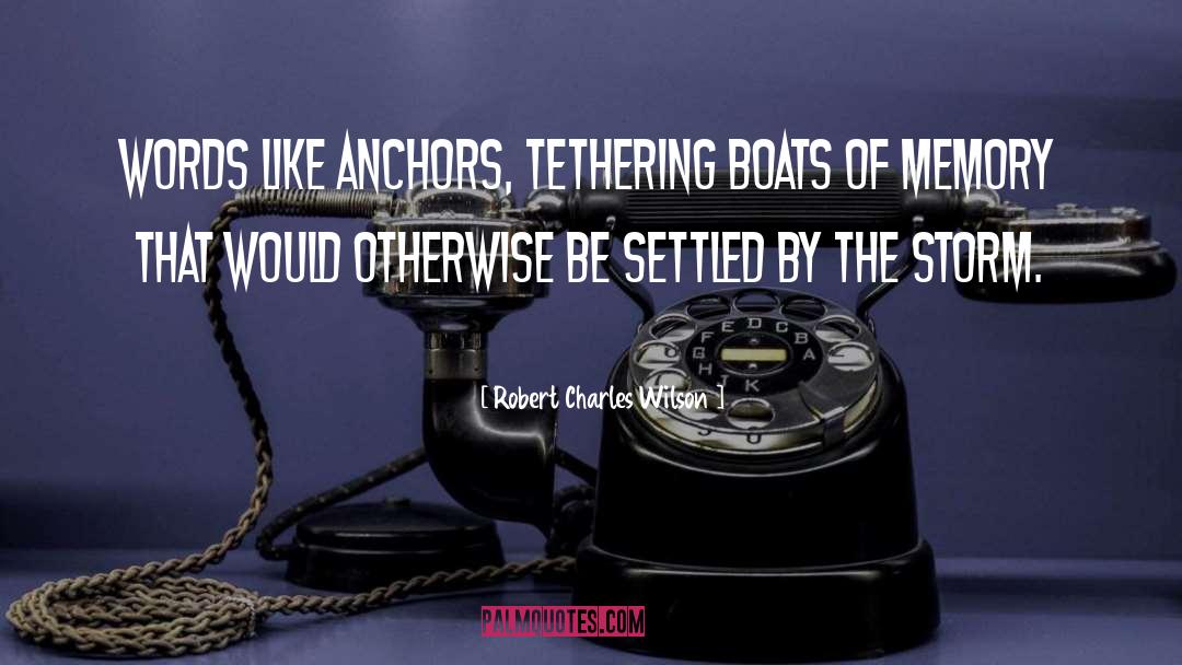 Robert Charles Wilson Quotes: Words like anchors, tethering boats