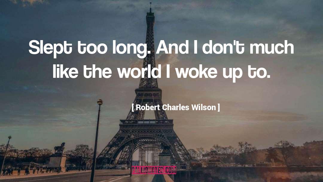 Robert Charles Wilson Quotes: Slept too long. And I