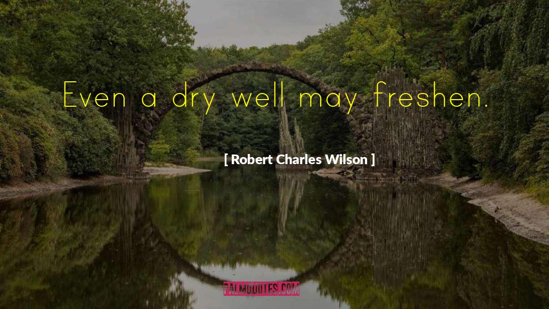 Robert Charles Wilson Quotes: Even a dry well may