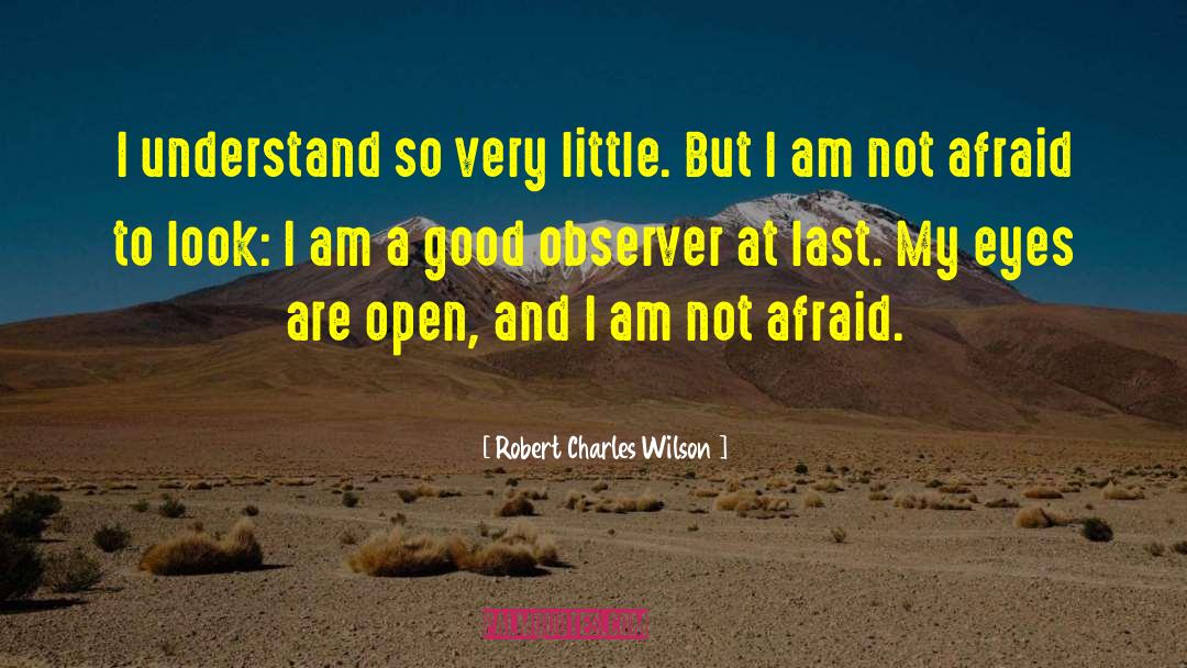 Robert Charles Wilson Quotes: I understand so very little.
