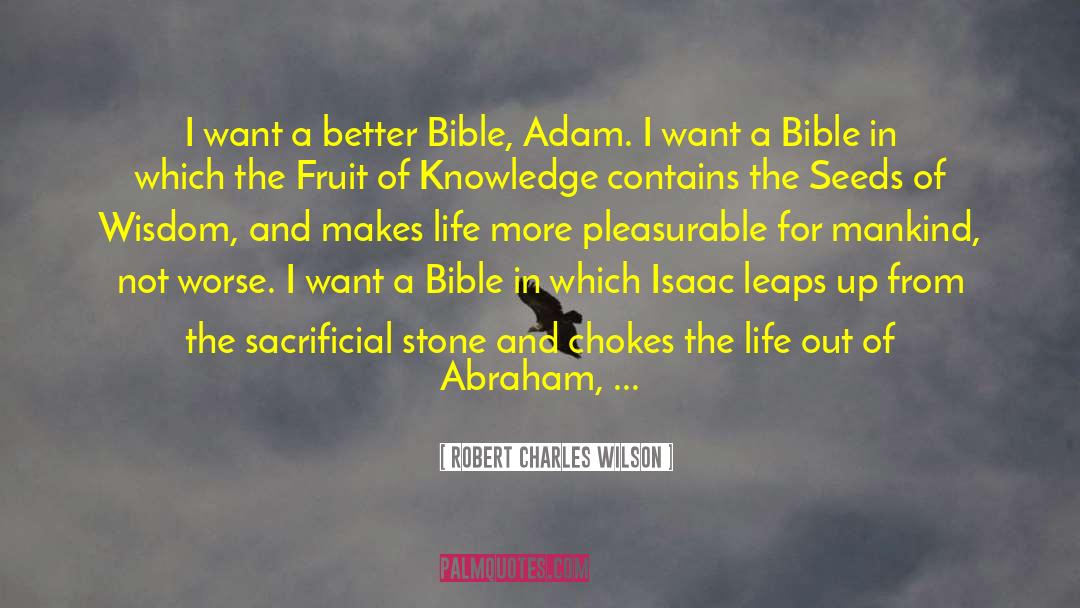 Robert Charles Wilson Quotes: I want a better Bible,