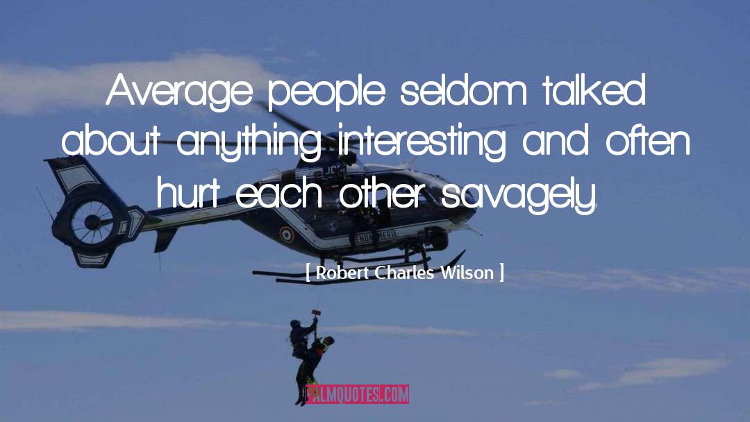 Robert Charles Wilson Quotes: Average people seldom talked about