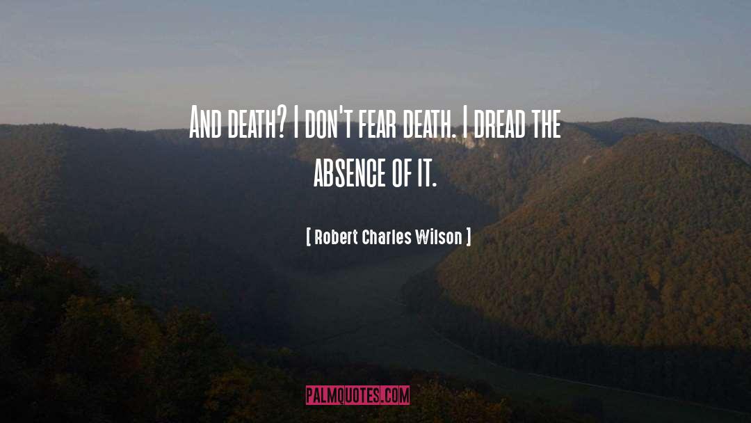 Robert Charles Wilson Quotes: And death? I don't fear