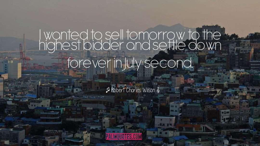 Robert Charles Wilson Quotes: I wanted to sell tomorrow