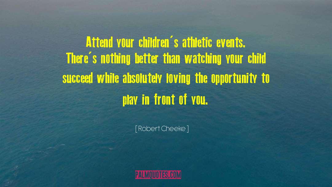 Robert Cheeke Quotes: Attend your children's athletic events.