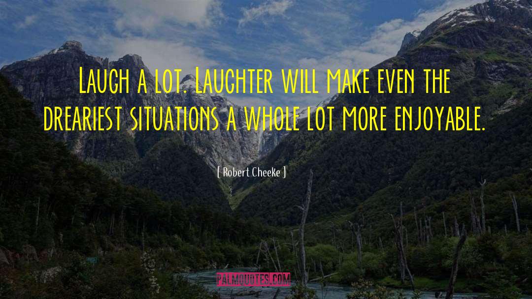 Robert Cheeke Quotes: Laugh a lot. Laughter will