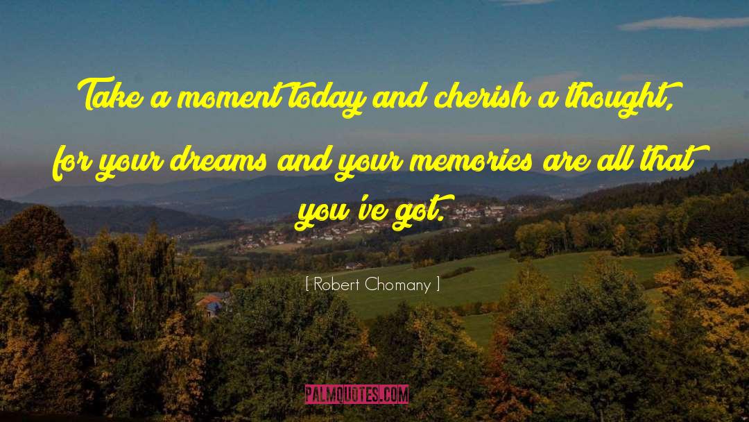 Robert Chomany Quotes: Take a moment today and
