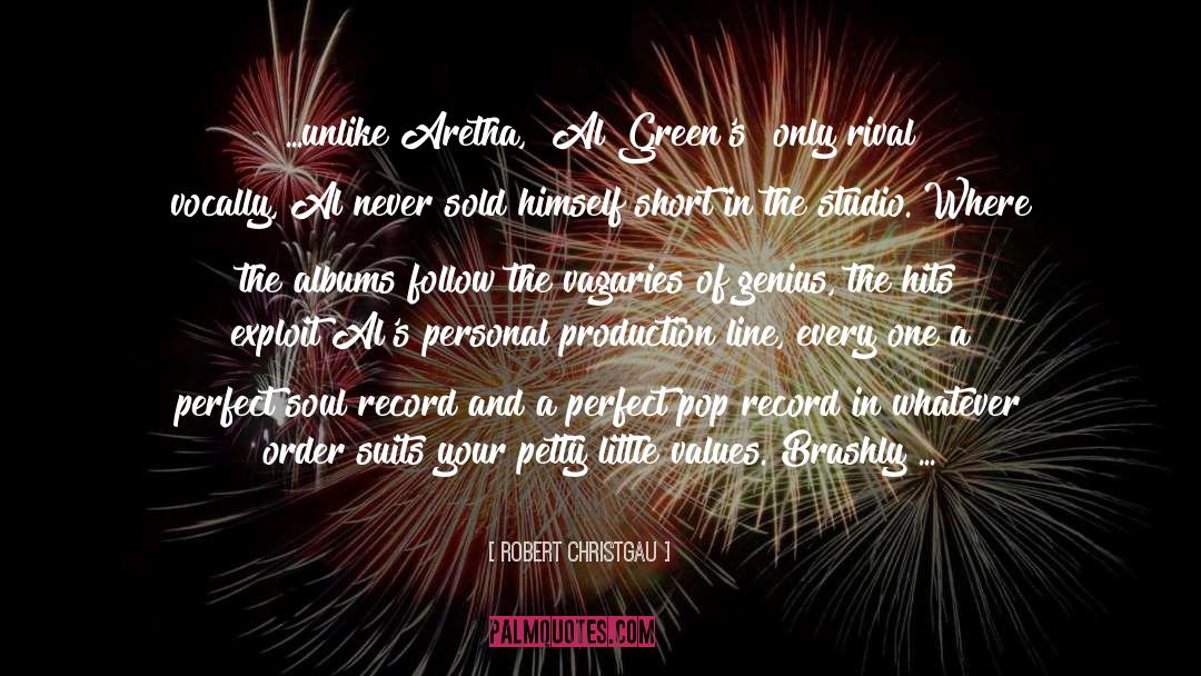 Robert Christgau Quotes: ...unlike Aretha, [Al Green's] only