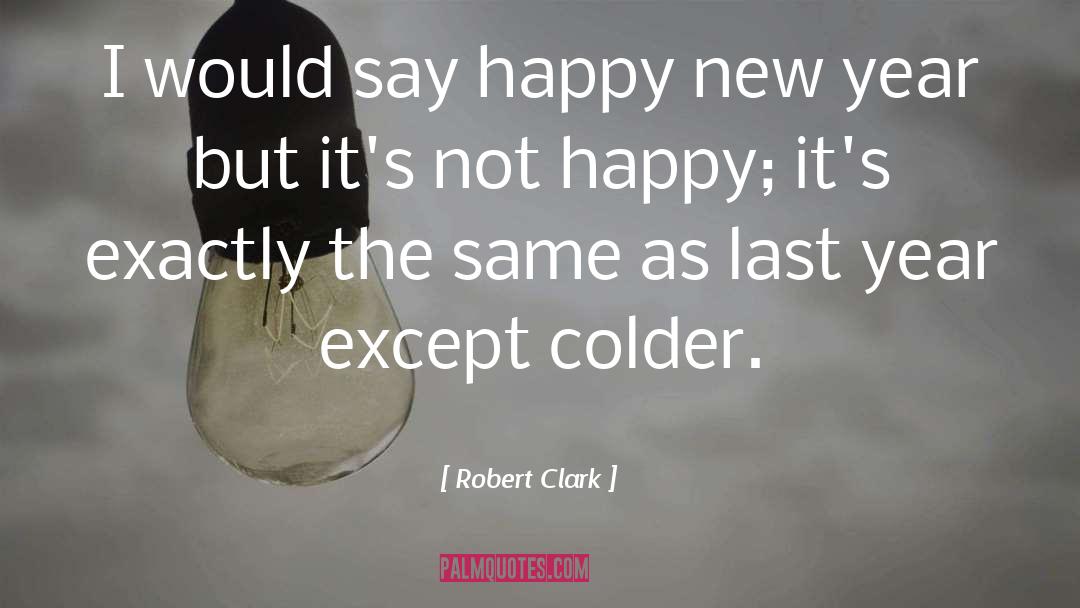 Robert Clark Quotes: I would say happy new