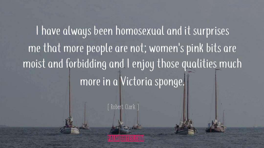 Robert Clark Quotes: I have always been homosexual