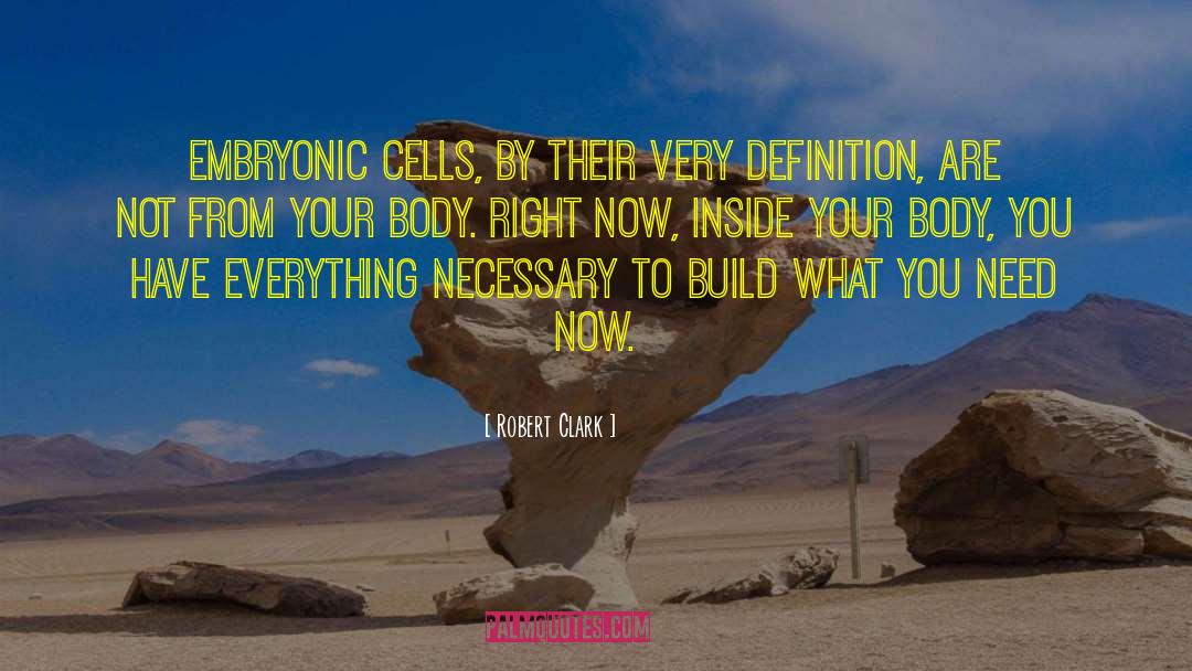 Robert Clark Quotes: Embryonic cells, by their very