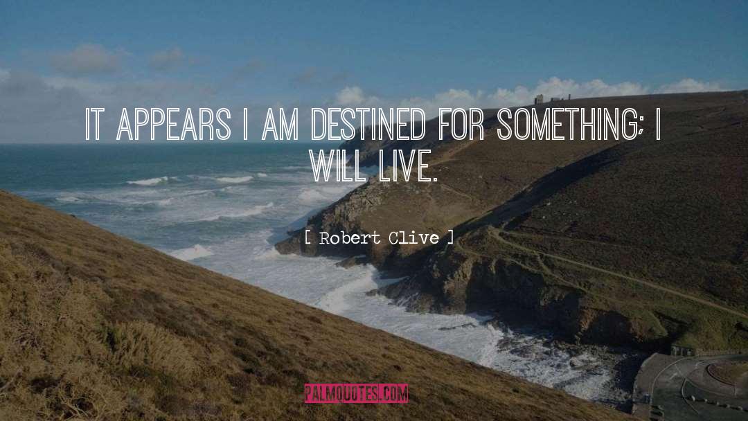 Robert Clive Quotes: It appears I am destined