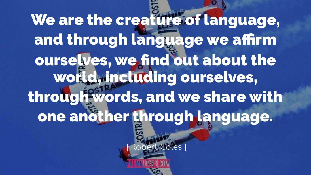 Robert Coles Quotes: We are the creature of