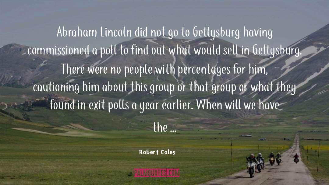 Robert Coles Quotes: Abraham Lincoln did not go