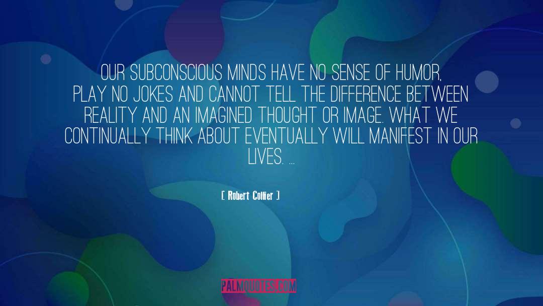 Robert Collier Quotes: Our subconscious minds have no