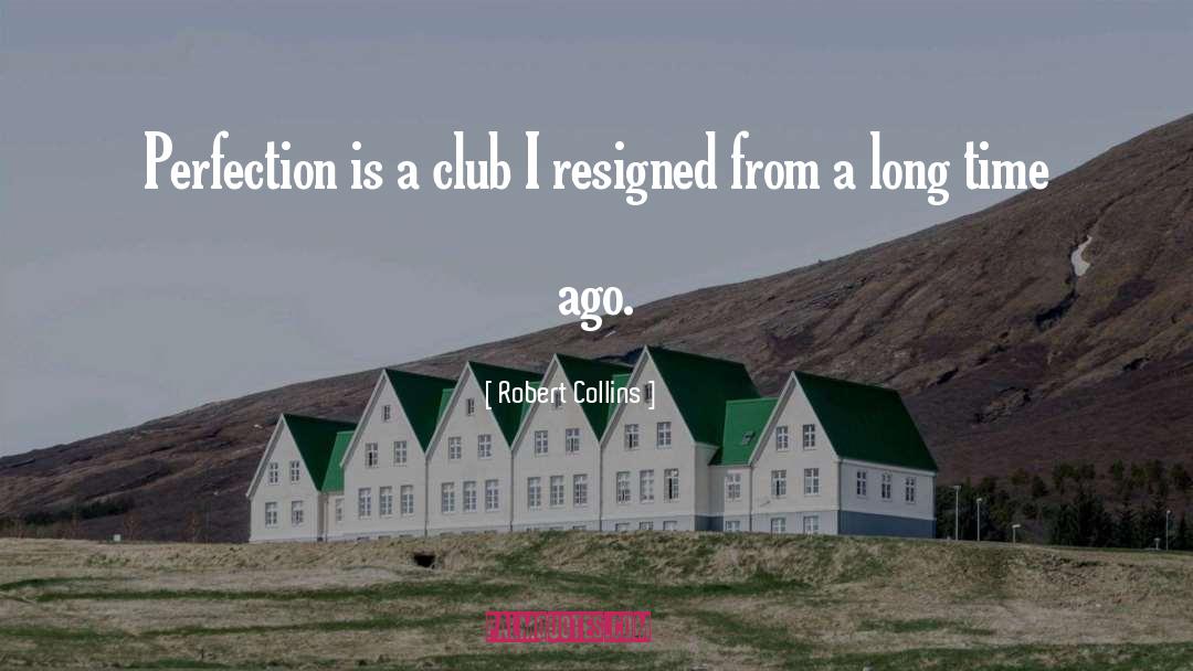 Robert Collins Quotes: Perfection is a club I